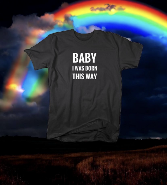 Baby I Was Born This Way